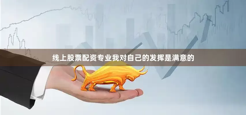 线上股票配资专业我对自己的发挥是满意的