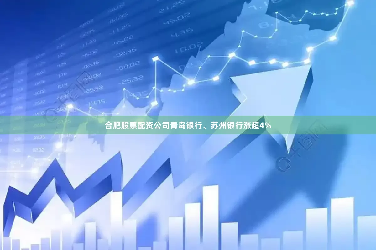 合肥股票配资公司青岛银行、苏州银行涨超4%