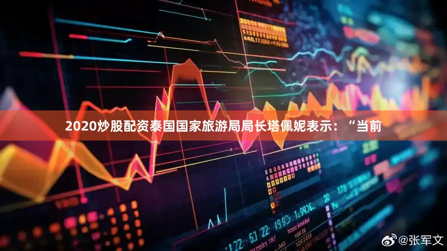 2020炒股配资泰国国家旅游局局长塔佩妮表示：“当前