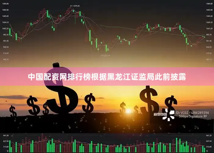 中国配资网排行榜根据黑龙江证监局此前披露