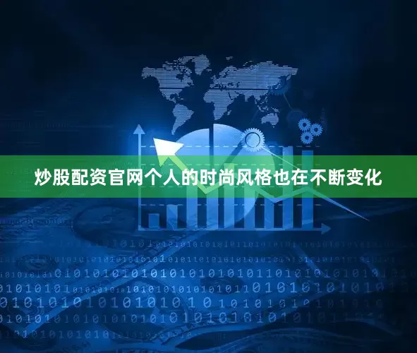 炒股配资官网个人的时尚风格也在不断变化