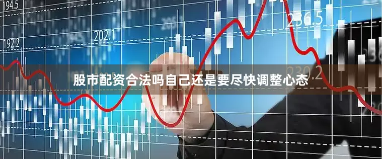 股市配资合法吗自己还是要尽快调整心态