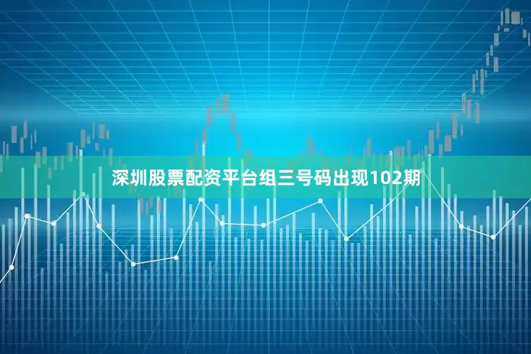 深圳股票配资平台组三号码出现102期