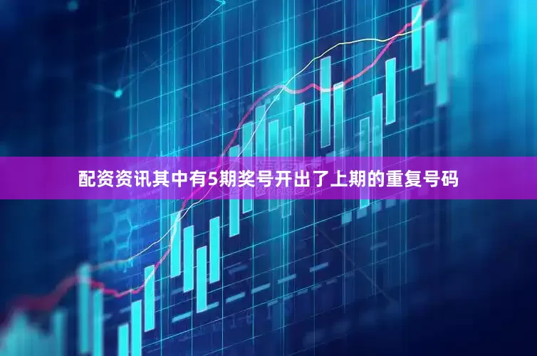 配资资讯其中有5期奖号开出了上期的重复号码